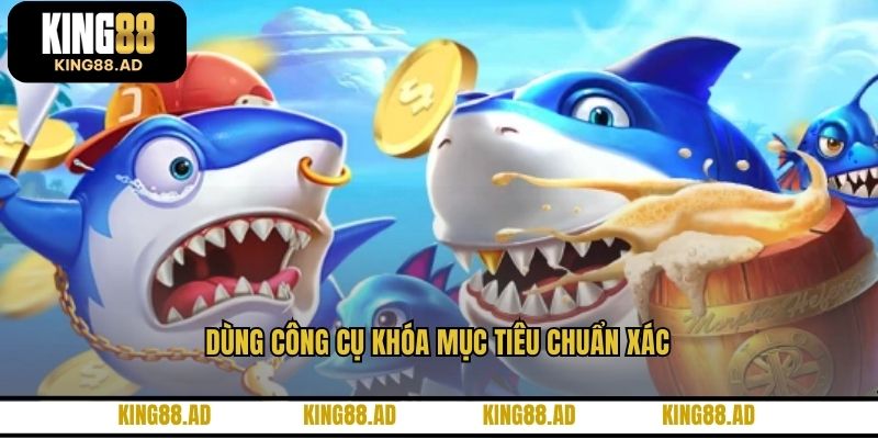 Dùng công cụ khóa mục tiêu chuẩn xác
