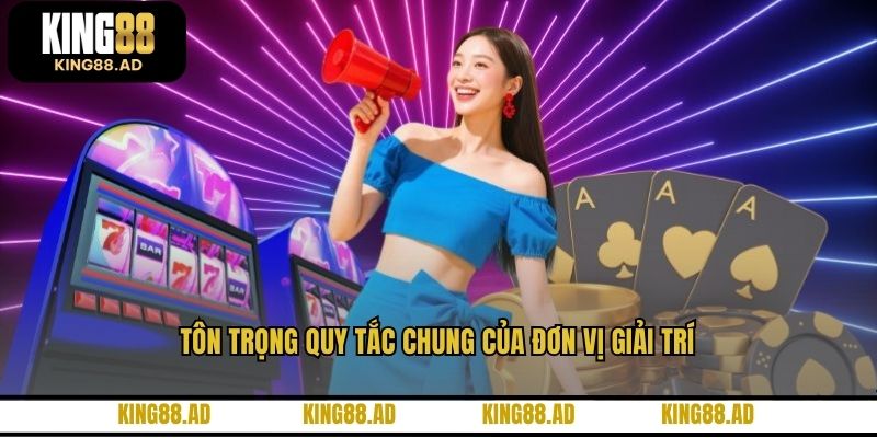 Tôn trọng quy tắc chung của đơn vị giải trí Tôn trọng quy tắc chung của đơn vị giải trí
