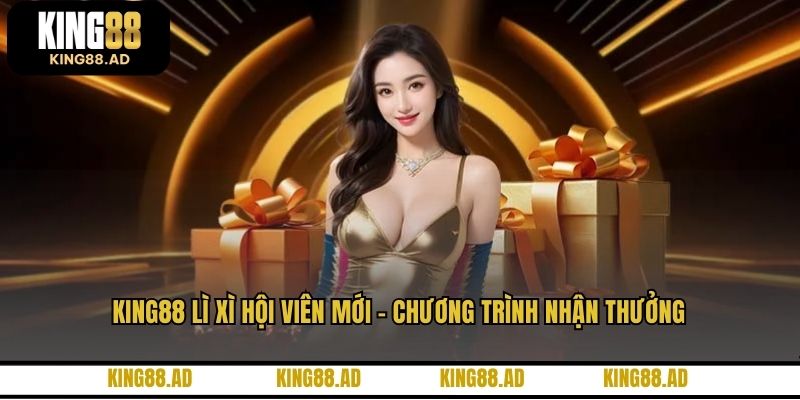King88 Lì Xì Hội Viên Mới - Chương Trình Nhận Thưởng