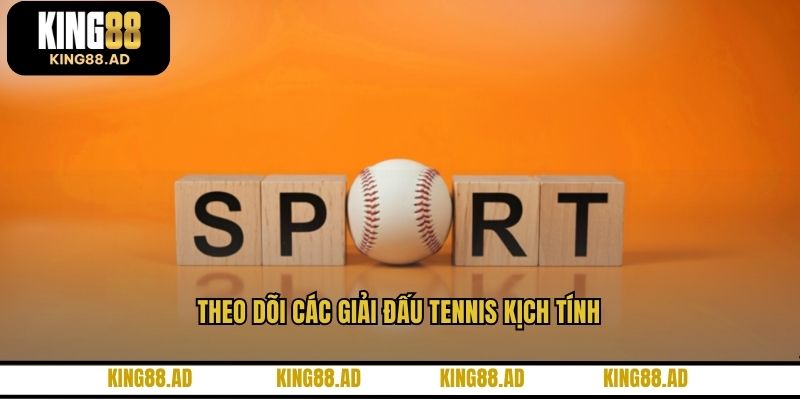 Theo dõi các giải đấu tennis kịch tính